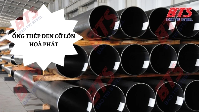 Ống thép đen cỡ lớn Hòa Phát